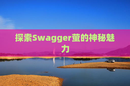 探索Swagger萤的神秘魅力