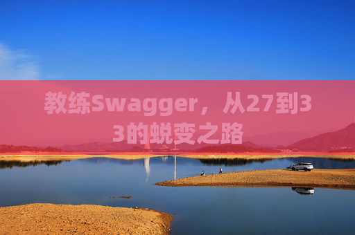 教练Swagger，从27到33的蜕变之路